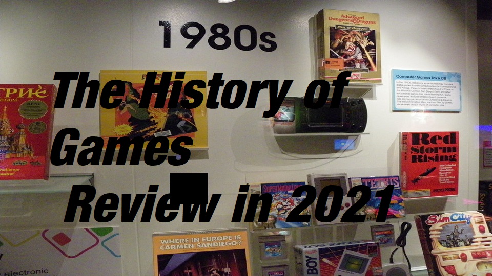 The History of Games, Review in 2021