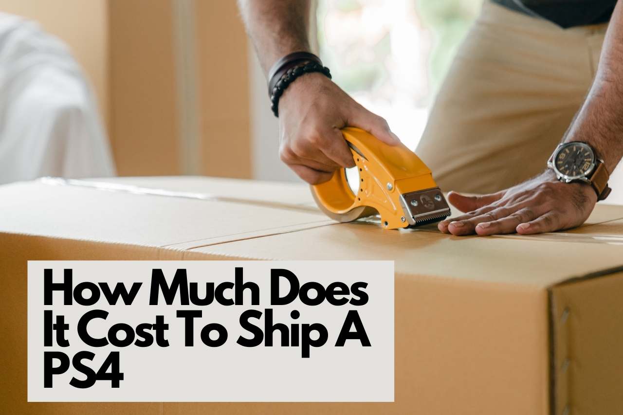 How Much Does It Cost To Ship A PS4? Let's Ship A Ps4 Safely